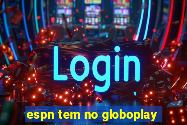 espn tem no globoplay